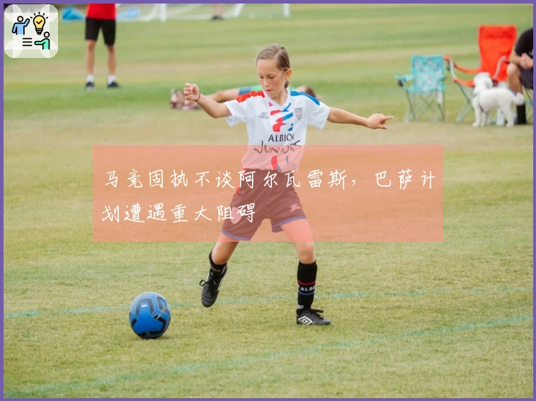 马竞固执不谈阿尔瓦雷斯，巴萨计划遭遇重大阻碍