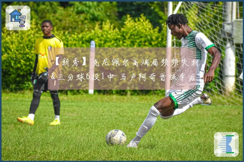 【新秀】克尼佩尔高端局频频失利&三分球6投1中 马卢阿奇晋级季后赛