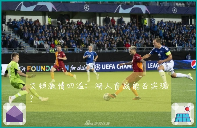 艾顿激情四溢：湖人首战能否实现？